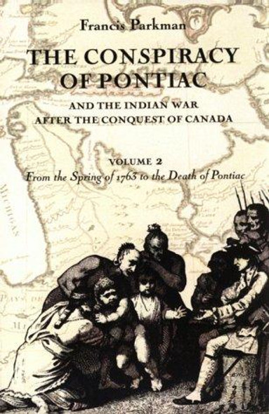 The Conspiracy of Pontiac and the Indian War after the Conquest of Canada, Volume 2: From the Spring of 1763 to the Death of Pontiac (Conspiracy of Pontiac & the Indian War After the Conquest of) front cover by Francis Parkman, ISBN: 0803287372