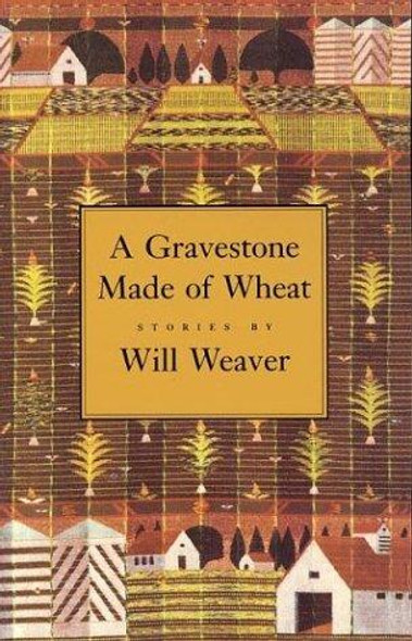 A Gravestone Made of Wheat (Greywolf Short Fiction Series) front cover by Will Weaver, ISBN: 1555971253