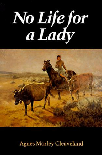 No Life for a Lady (Women of the West) front cover by Agnes Morley Cleaveland, ISBN: 0803258682