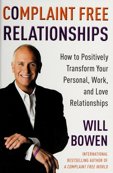 Complaint Free Relationships: How to Positively Transform Your Personal, Work, and Love Relationships front cover by Will Bowen, ISBN: 0385529759