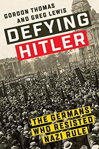 Defying Hitler: The Germans Who Resisted Nazi Rule front cover by Gordon Thomas,Greg Lewis, ISBN: 0451489047