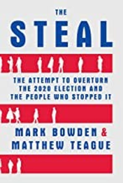 The Steal: The Attempt to Overturn the 2020 Election and the People Who Stopped It front cover by Mark Bowden,Matthew Teague, ISBN: 0802159958