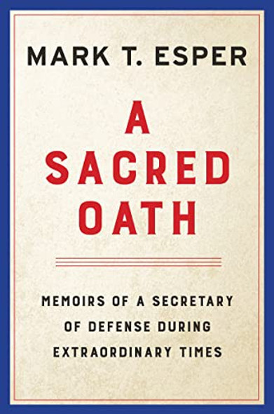 A Sacred Oath: Memoirs of a Secretary of Defense During Extraordinary Times front cover by Mark T. Esper, ISBN: 006314431X