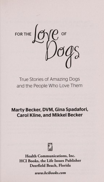 For the Love of Dogs: True Stories of Amazing Dogs and the People Who Love Them (For the Love Of...(Health Communications)) front cover by Marty Becker  DVM,Gina Spadafori,Carol Kline,Mikkel Becker, ISBN: 075731693X