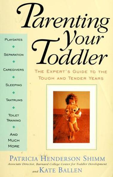 Parenting Your Toddler: The Expert's Guide To The Tough And Tender Years front cover by Kate Ballen,Patricia Henderson Shimm, ISBN: 020162298X
