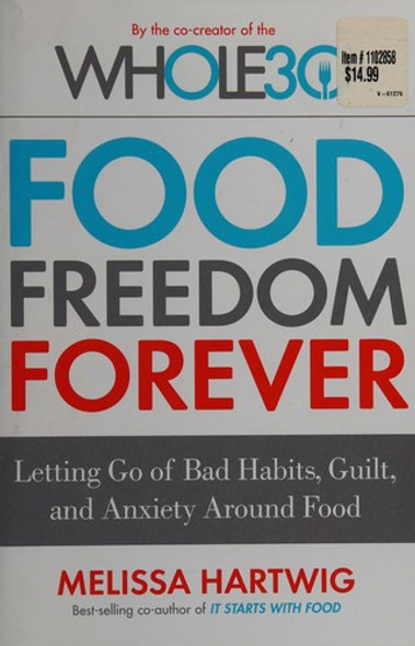 Food Freedom Forever: Letting Go of Bad Habits, Guilt, and Anxiety Around Food front cover by Melissa Hartwig, ISBN: 0544838297