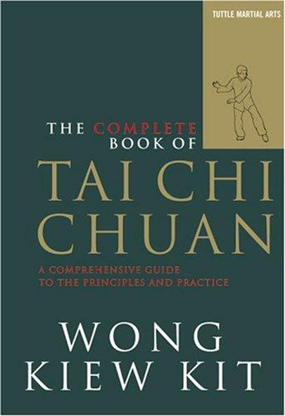 The Complete Book of Tai Chi Chuan: A Comprehensive Guide to the Principles and Practice front cover by Wong Kiew Kit, ISBN: 0804834407
