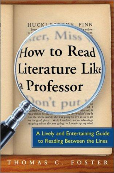 How to Read Literature Like a Professor: a Lively and Entertaining Guide to Reading Between the Lines front cover by Thomas C. Foster, ISBN: 006000942X