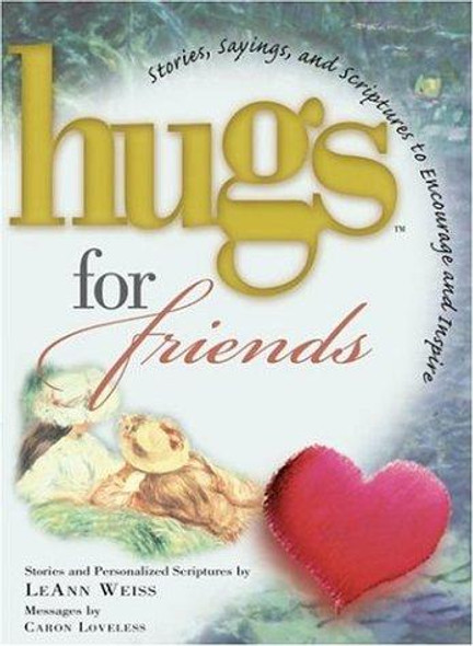 Hugs for Friends: Stories, Sayings, and Scriptures to Encourage and Inspire front cover by LeAnn Weiss, ISBN: 1582290067