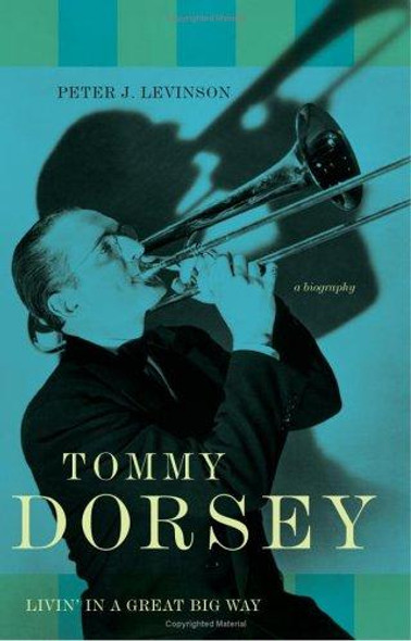 Tommy Dorsey: Livin' in a Great Big Way--A Biography front cover by Peter J. Levinson, ISBN: 0306811111