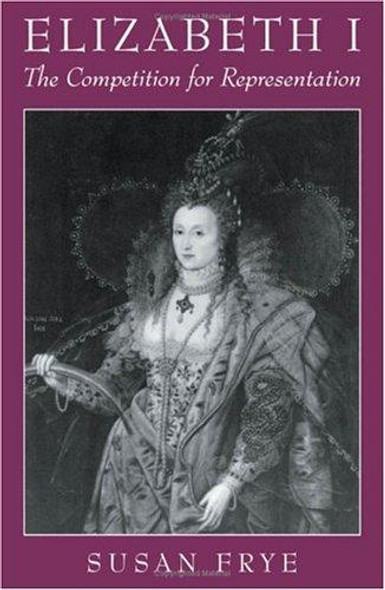 Elizabeth I: The Competition for Representation front cover by Susan Frye, ISBN: 0195113837