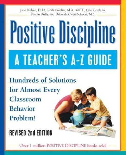 Positive Discipline: A Teacher's A-Z Guide, Revised 2nd Edition: Hundreds of Solutions for Every Possible Classroom Behavior Problem front cover by Jane Nelsen, Linda Escobar, Kate Ortolano, Rosyln Duffy, Deborah Owen-Sohocki, ISBN: 076152245X