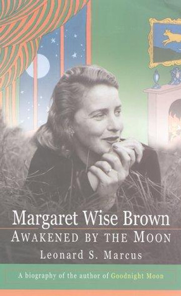 Margaret Wise Brown: Awakened by the Moon front cover by Leonard S. Marcus, ISBN: 0688171885