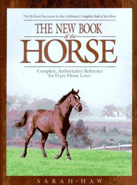 The New Book Of The Horse: Complete Authoritative Reference for Every Horse Lover front cover by Sarah Haw, ISBN: 0876059744