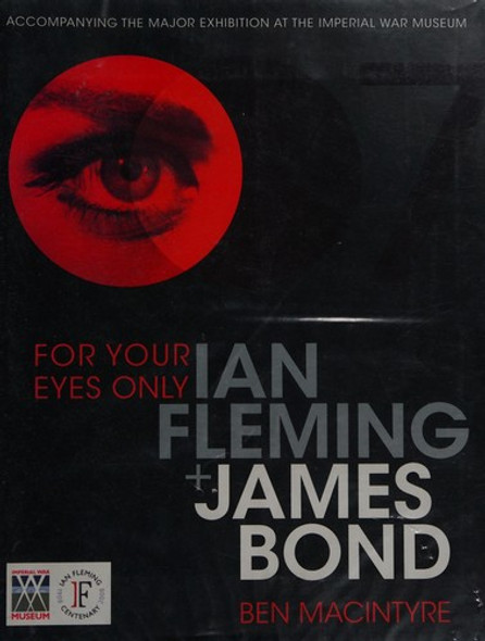 For Your Eyes Only: Ian Fleming and James Bond front cover by Ben Macintyre, ISBN: 1596915447