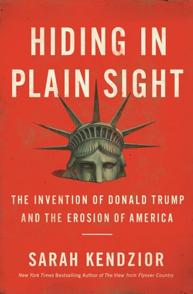 Hiding in Plain Sight: The Invention of Donald Trump and the Erosion of America front cover by Sarah Kendzior, ISBN: 1250210712