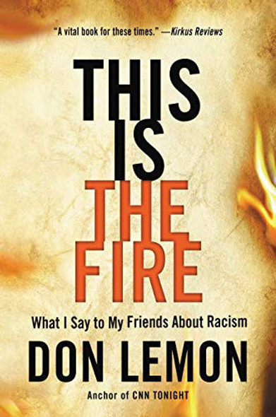 This Is the Fire: What I Say to My Friends About Racism front cover by Don Lemon, ISBN: 0316257575