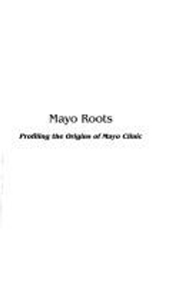 Mayo Roots: Profiling the Origins of Mayo Clinic front cover by C.W. Nelson, ISBN: 0962786500