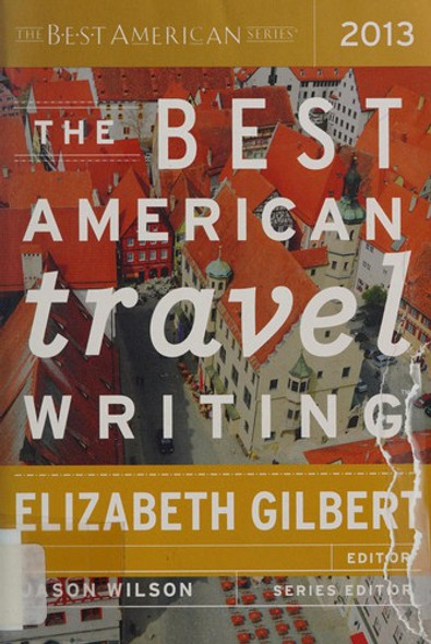 The Best American Travel Writing 2013 (Best American Series) front cover by Elizabeth Gilbert, ISBN: 0547808984