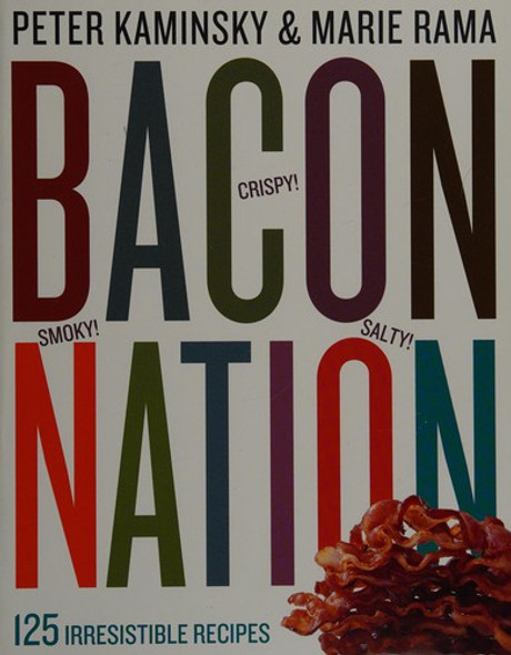 Bacon Nation: 125 Irresistible Recipes front cover by Peter Kaminsky,Marie Rama, ISBN: 0761165827