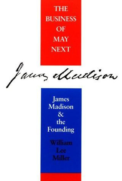 The Business of May Next: James Madison and the Founding front cover by William Lee Miller, ISBN: 0813914906