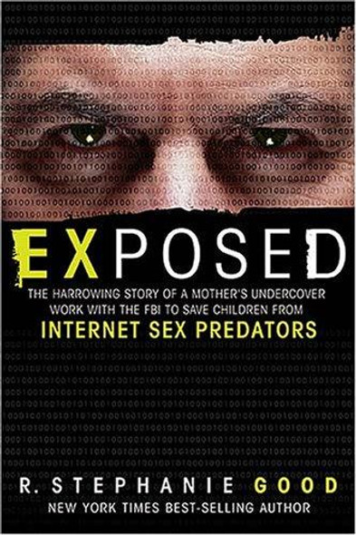 Exposed: The Harrowing Story of A Mother's Undercover Work With The FBI to Save Children From Internet Sex Predators front cover by R. Stephanie Good, ISBN: 1595550623