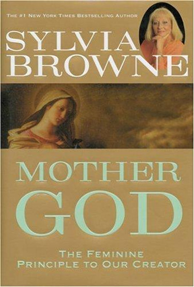 Mother God : the Feminine Principle to Our Creator front cover by Sylvia Browne, ISBN: 1401903096