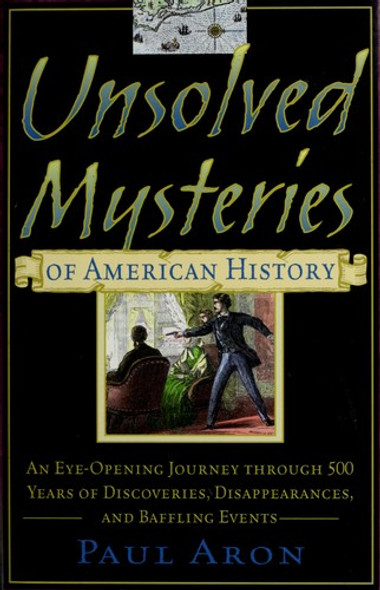 Unsolved Mysteries of American History: An Eye-Opening Journey through 500 Years of Discoveries, Disappearances, and Baffling Events front cover by Paul Aron, ISBN: 1567316352