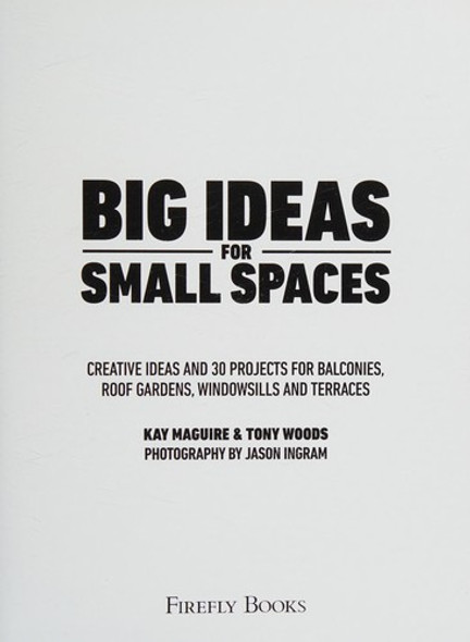 Big Ideas for Small Spaces: Creative Ideas and 30 Projects for Balconies, Roof Gardens, Windowsills and Terraces front cover by Kay Maguire, Tony Woods, ISBN: 1770858695