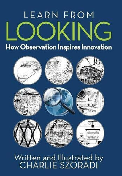 Learn from Looking: How Observation Inspires Innovation front cover by Charlie Szoradi, ISBN: 1532011555