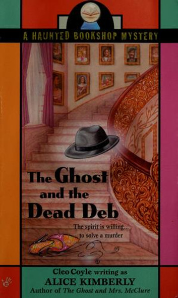 The Ghost and the Dead Deb (Haunted Bookshop Mystery) front cover by Alice Kimberly,Cleo Coyle, ISBN: 0425199444