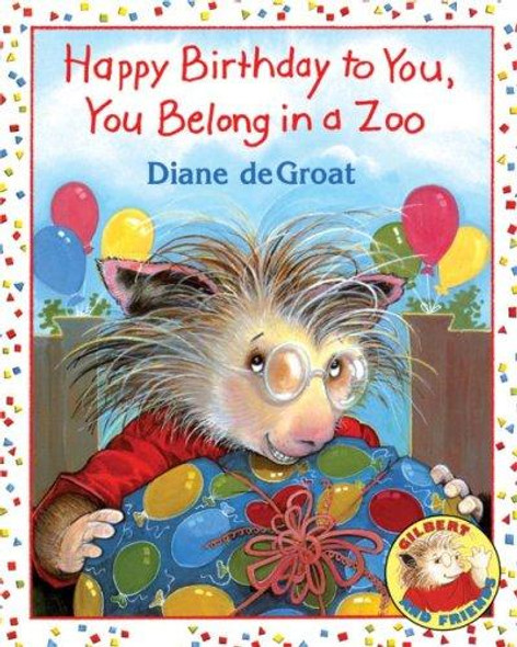 Happy Birthday to You, You Belong in a Zoo (Gilbert and Friends (Hardcover)) front cover by Diane deGroat, ISBN: 0060010290