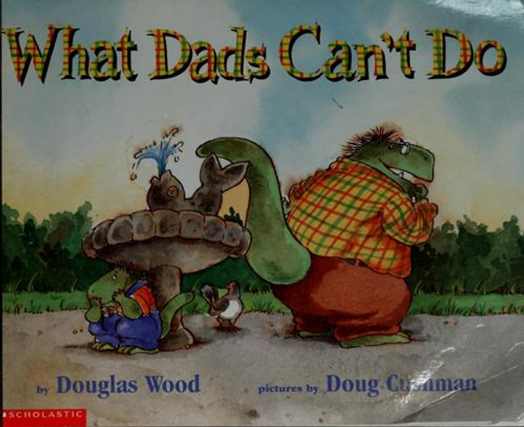 What Dads Can't Do front cover by Douglas Wood, Doug Cushman, ISBN: 0439286921