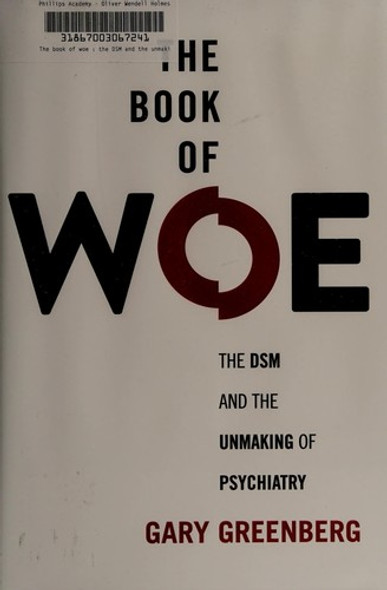 The Book of Woe: The DSM and the Unmaking of Psychiatry front cover by Gary Greenberg, ISBN: 0399158537