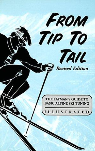 From Tip to Tail: The Layman's Guide to Basic Alpine Ski Tuning front cover by David J. Rader, ISBN: 0964555018