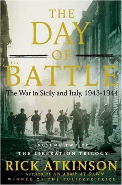 The Day of Battle: The War in Sicily and Italy, 1943-1944 (Volume Two of The Liberation Trilogy) front cover by Rick Atkinson, ISBN: 0805062890