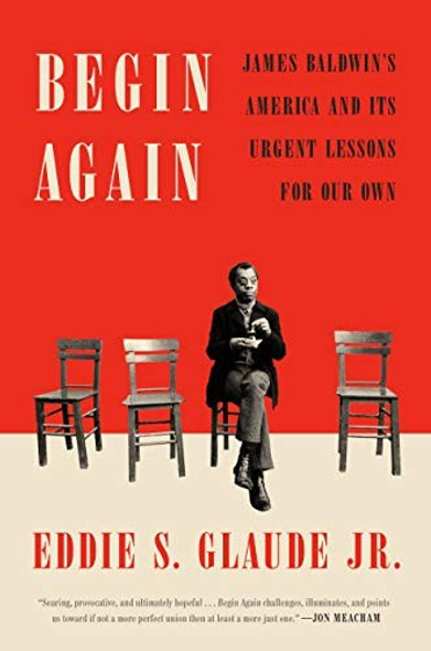 Begin Again: James Baldwin's America and Its Urgent Lessons for Our Own front cover by Eddie S. Glaude Jr., ISBN: 0525575324