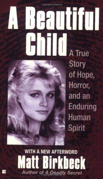 A Beautiful Child: A True Story of Hope, Horror, and an Enduring Human Spirit front cover by Matt Birkbeck, ISBN: 0425204405