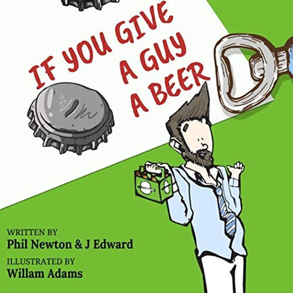 If You Give A Guy A Beer front cover by Phil Newton,J Edward, ISBN: 0615927513