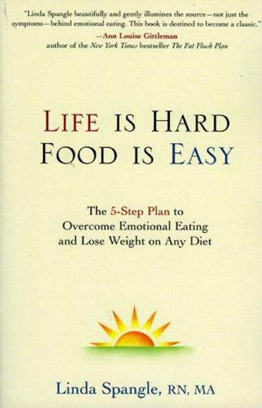 Life is Hard, Food is Easy: The 5-Step Plan to Overcome Emotional Eating and Lose Weight on Any Diet front cover by Linda Spangle, ISBN: 0895260573