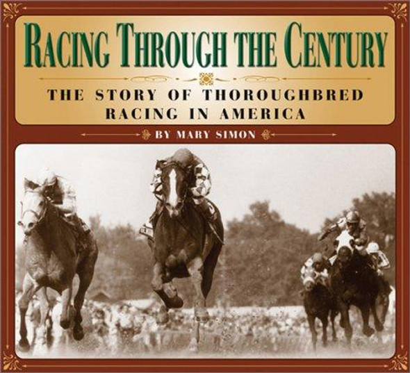 Racing Through the Century: The Story of Thoroughbred Racing in America front cover by Mary Simon, ISBN: 1889540927