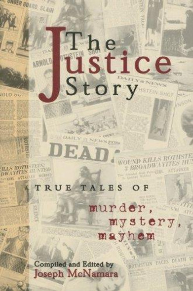 The Justice Story: True Tales of Murder, Mystery, Mayhem front cover by Joseph McNamara, ISBN: 1582612854