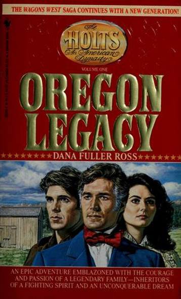 The Oregon Legacy  1 Holts: An American Dynasty front cover by Dana Fuller Ross, ISBN: 0553282484
