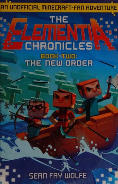 The Elementia Chronicles 2: The New Order: An Unofficial Minecraft-Fan Adventure front cover by Sean Fay Wolfe, ISBN: 0062416340