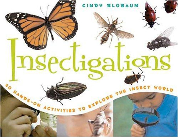 Insectigations: 40 Hands-on Activities to Explore the Insect World (Young Naturalists) front cover by Cindy Blobaum, ISBN: 1556525680