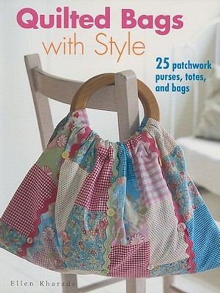 Quilted Bags With Style: 25 Patchwork Purses, Totes, and Bags front cover by Ellen Kharade, ISBN: 1907030557