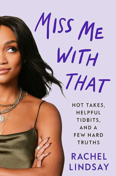 Miss Me with That: Hot Takes, Helpful Tidbits, and a Few Hard Truths front cover by Rachel Lindsay, ISBN: 0593357078