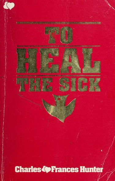 How to Heal the Sick front cover by Charles Hunter, Frances Hunter, ISBN: 0917726405