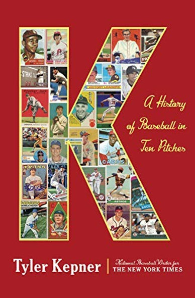 K: A History of Baseball in Ten Pitches front cover by Tyler Kepner, ISBN: 0385541015