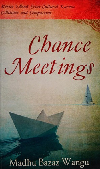 Chance Meetings: Stories About Cross-Cultural Karmic Collisions and Compassion front cover by Madhu Bazaz Wangu, ISBN: 0972145915